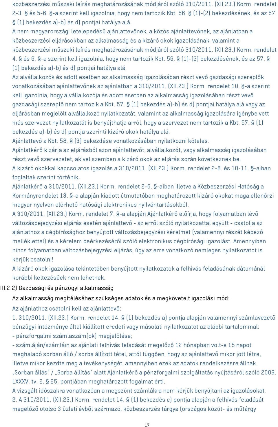 A nem magyarországi letelepedésű ajánlattevőnek, a közös ajánlattevőnek, az ajánlatban a közbeszerzési eljárásokban az alkalmasság és a kizáró okok igazolásának, valamint a közbeszerzési műszaki