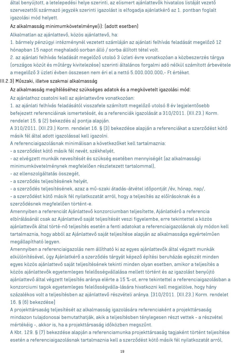 bármely pénzügyi intézménynél vezetett számláján az ajánlati felhívás feladását megelőző 12 hónapban 15 napot meghaladó sorban álló / sorba állított tétel volt. 2.