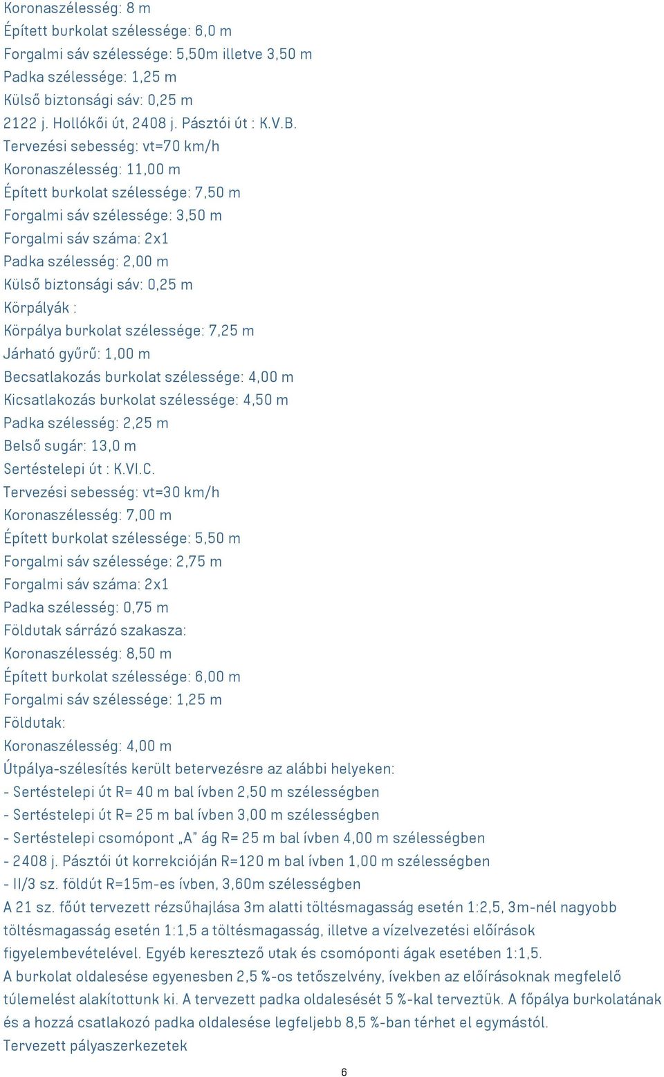 0,25 m Körpályák : Körpálya burkolat szélessége: 7,25 m Járható gyűrű: 1,00 m Becsatlakozás burkolat szélessége: 4,00 m Kicsatlakozás burkolat szélessége: 4,50 m Padka szélesség: 2,25 m Belső sugár: