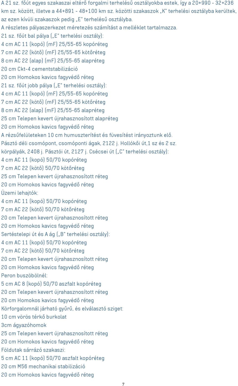 főút bal pálya ( E terhelési osztály): 4 cm AC 11 (kopó) (mf) 25/55-65 kopóréteg 7 cm AC 22 (kötő) (mf) 25/55-65 kötőréteg 8 cm AC 22 (alap) (mf) 25/55-65 alapréteg 20 cm Ckt-4 cementstabilizáció 20