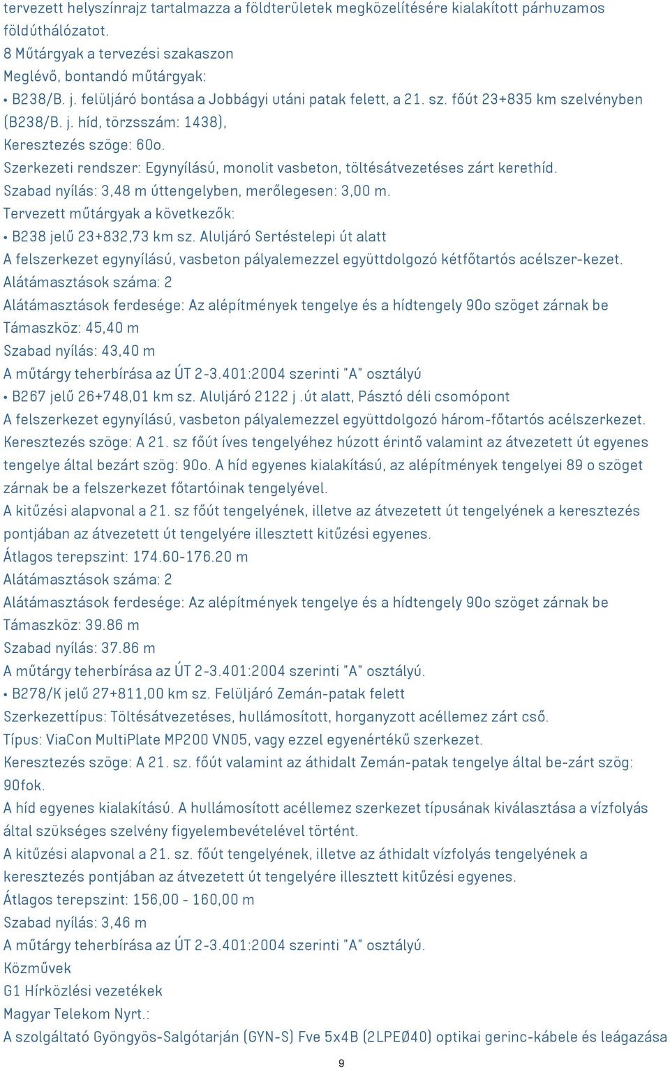 Szerkezeti rendszer: Egynyílású, monolit vasbeton, töltésátvezetéses zárt kerethíd. Szabad nyílás: 3,48 m úttengelyben, merőlegesen: 3,00 m.