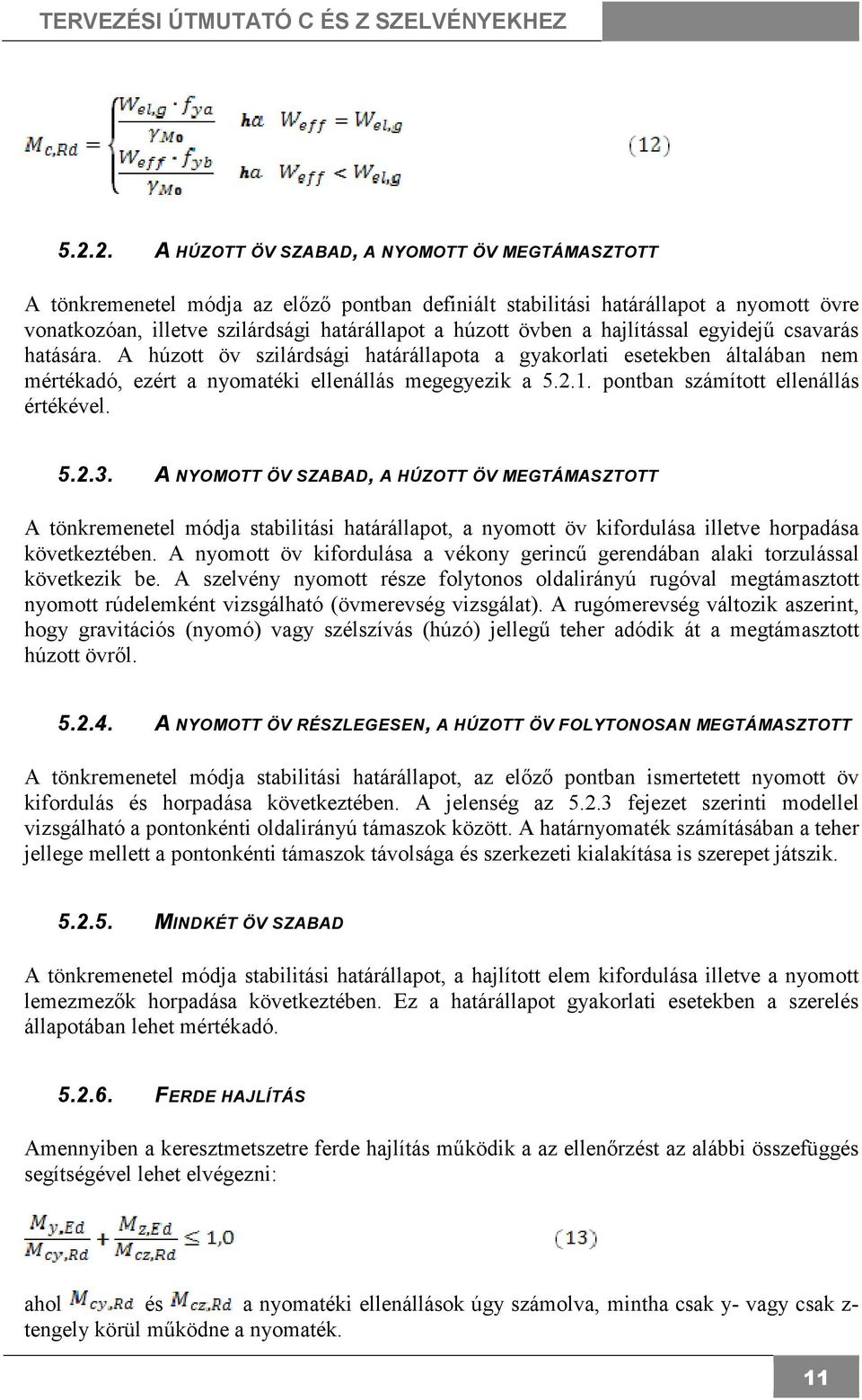 pontban számított ellenállás értékével. 5.2.3. A NYOMOTT ÖV SZABAD, A HÚZOTT ÖV MEGTÁMASZTOTT A tönkremenetel módja stabilitási határállapot, a nyomott öv kifordulása illetve horpadása következtében.