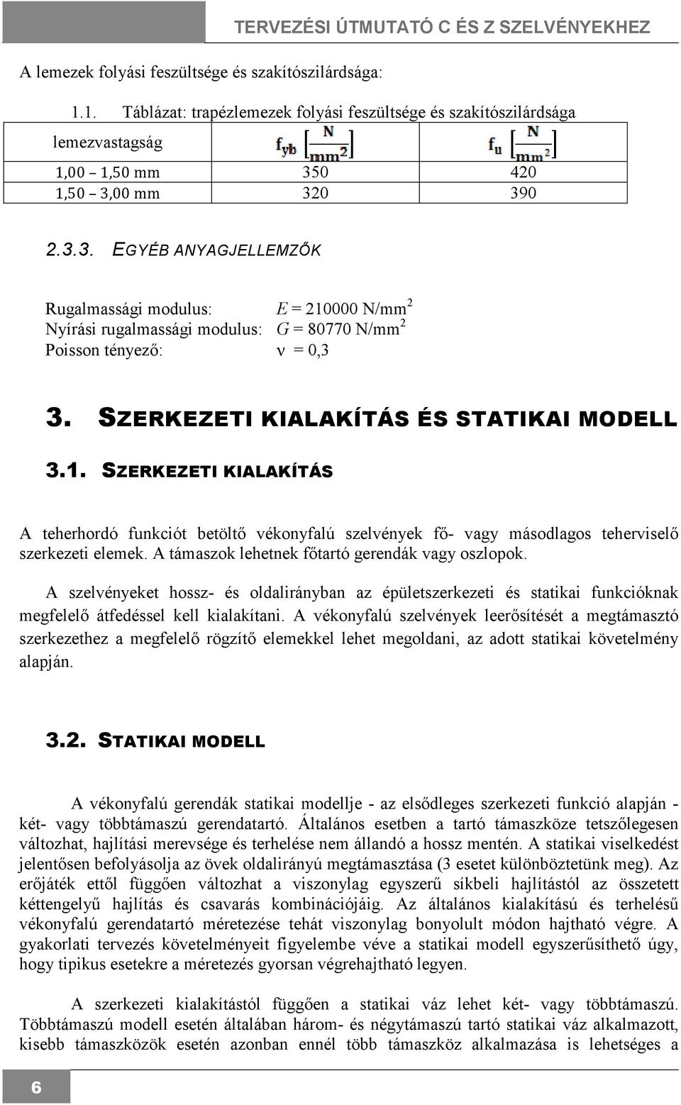 0 420 1,50 3,00 mm 320 390 2.3.3. EGYÉB ANYAGJELLEMZİK Rugalmassági modulus: E = 210000 N/mm 2 Nyírási rugalmassági modulus: G = 80770 N/mm 2 Poisson tényezı: ν = 0,3 3.