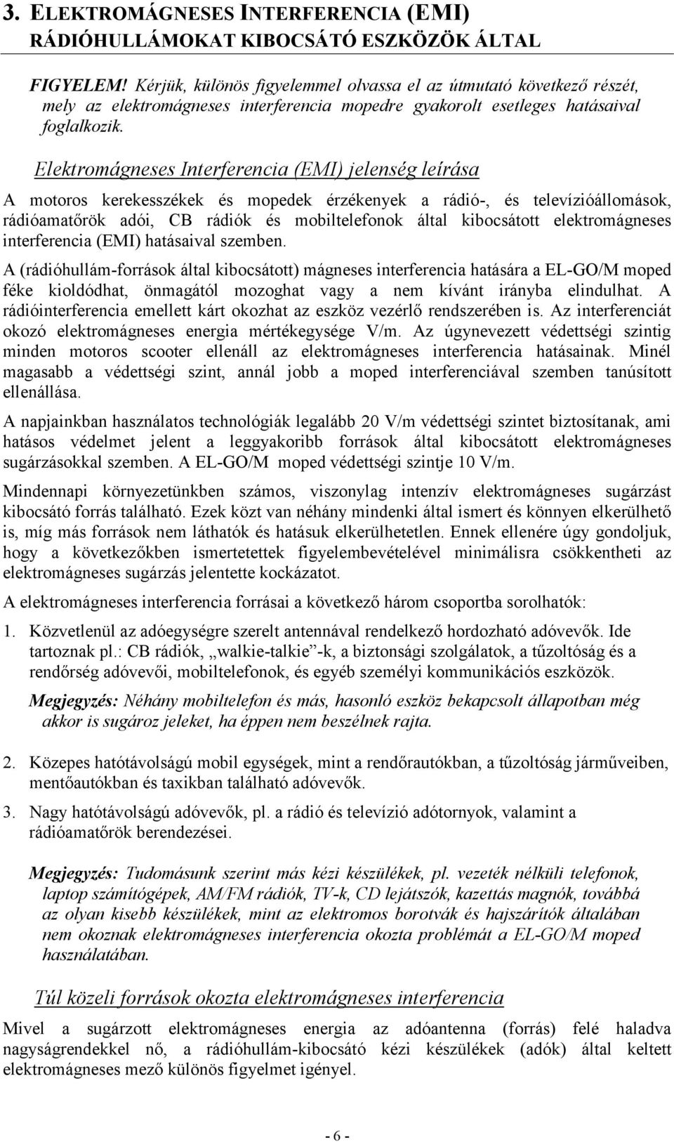 Elektromágneses Interferencia (EMI) jelenség leírása A motoros kerekesszékek és mopedek érzékenyek a rádió-, és televízióállomások, rádióamatőrök adói, CB rádiók és mobiltelefonok által kibocsátott