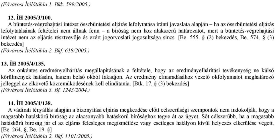 határozatot, mert a büntetés-végrehajtási intézet nem az eljárás résztvevője és ezért jogorvoslati jogosultsága sincs. [Be. 555. (2) bekezdés, Be. 574. (3) bekezdés] (Fővárosi Ítélőtábla 2. Bkf.
