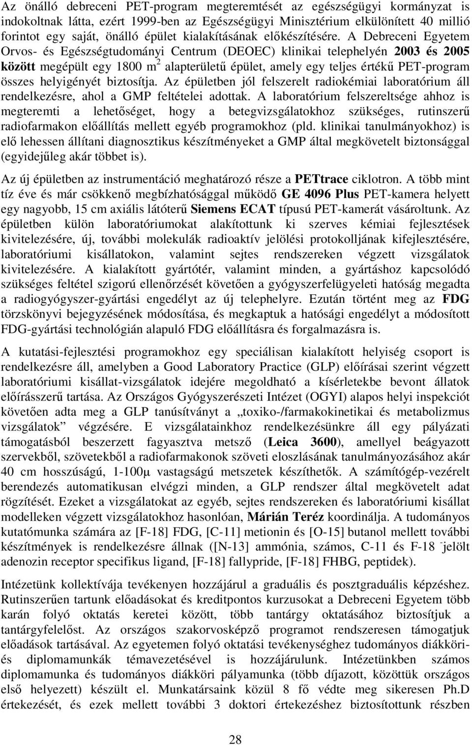 A Debreceni Egyetem Orvos- és Egészségtudományi Centrum (DEOEC) klinikai telephelyén 2003 és 2005 között megépült egy 1800 m 2 alapterülető épület, amely egy teljes értékő PET-program összes