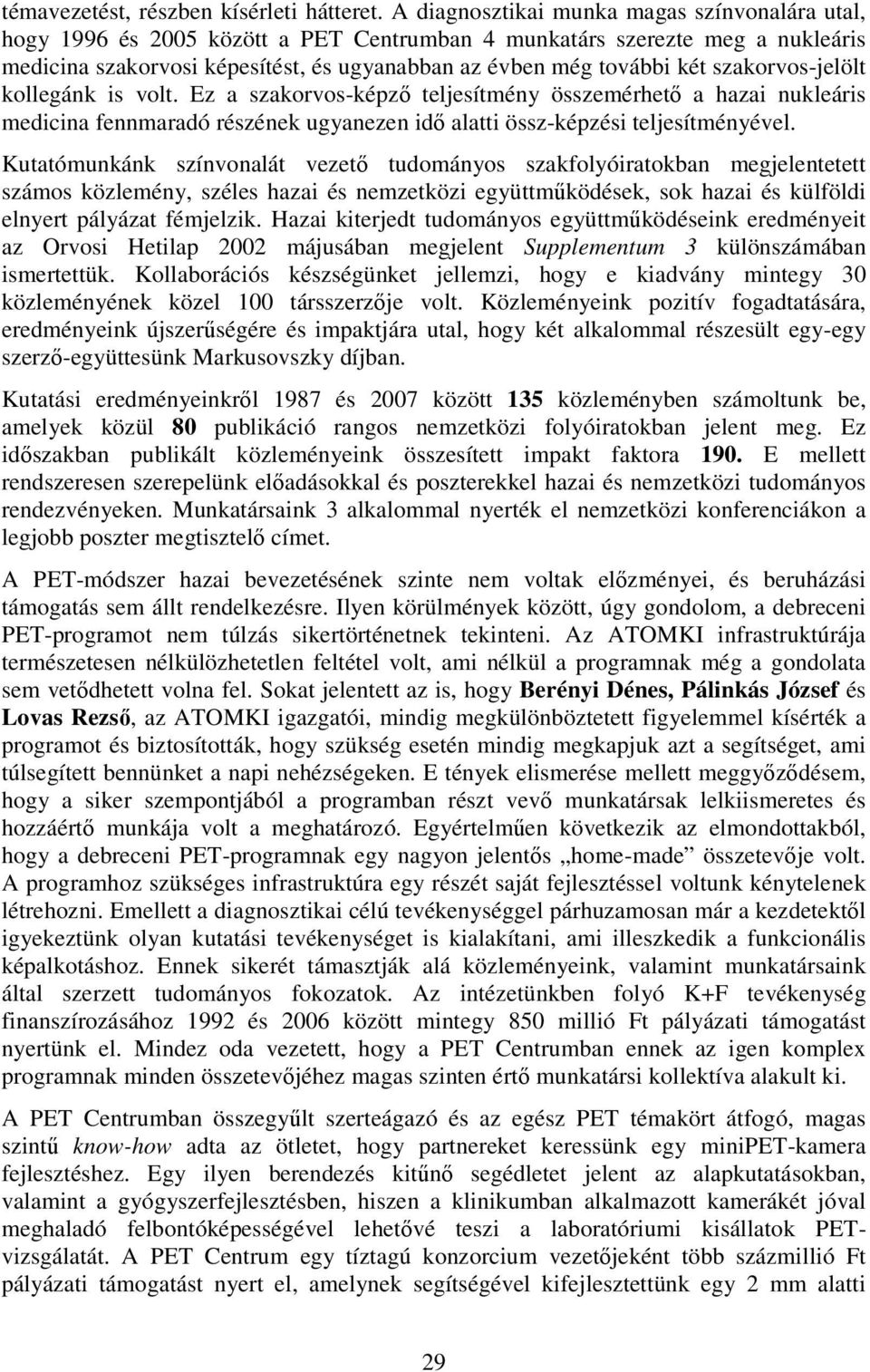 szakorvos-jelölt kollegánk is volt. Ez a szakorvos-képzı teljesítmény összemérhetı a hazai nukleáris medicina fennmaradó részének ugyanezen idı alatti össz-képzési teljesítményével.