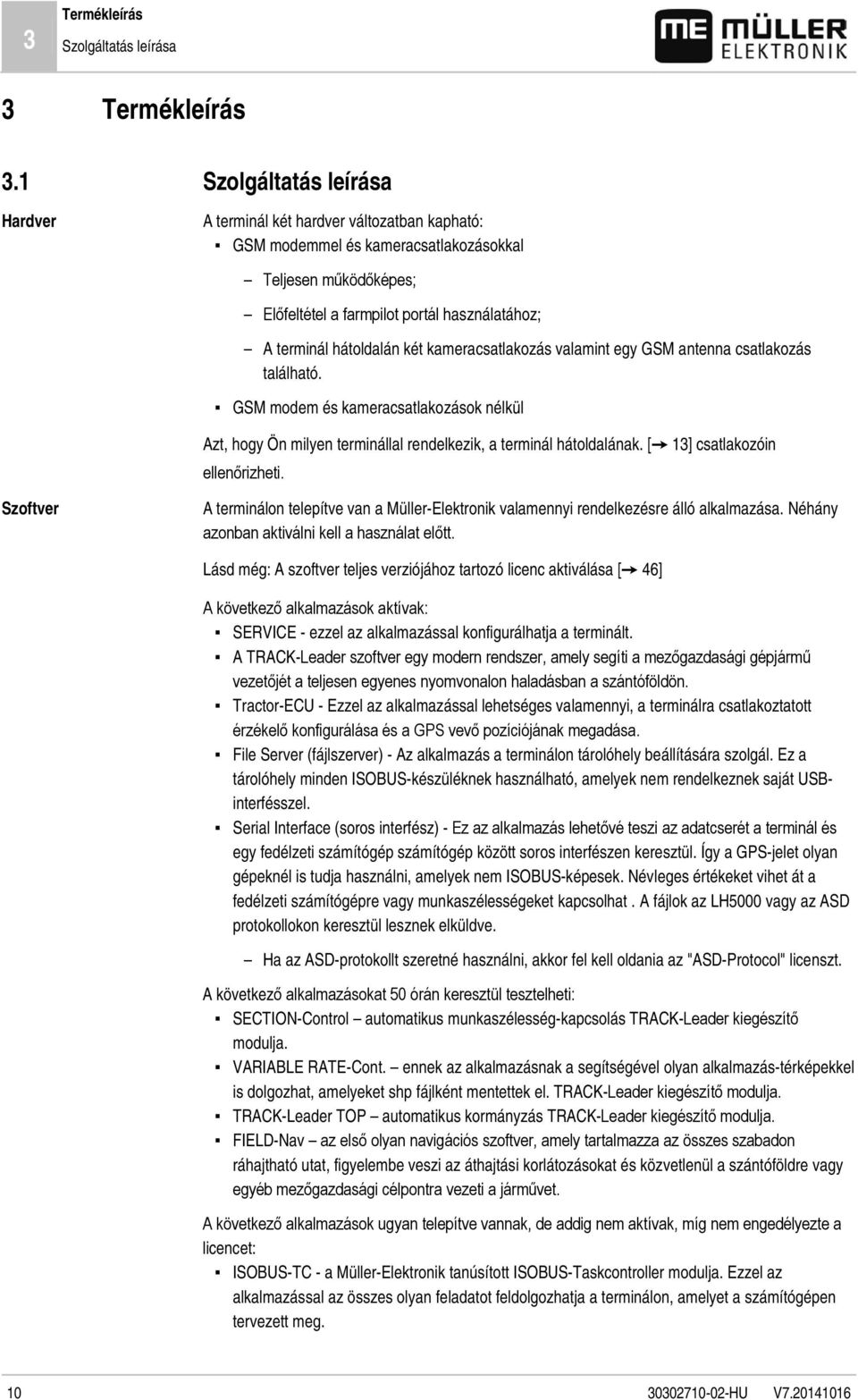 terminál hátoldalán két kameracsatlakozás valamint egy GSM antenna csatlakozás található. GSM modem és kameracsatlakozások nélkül Azt, hogy Ön milyen terminállal rendelkezik, a terminál hátoldalának.