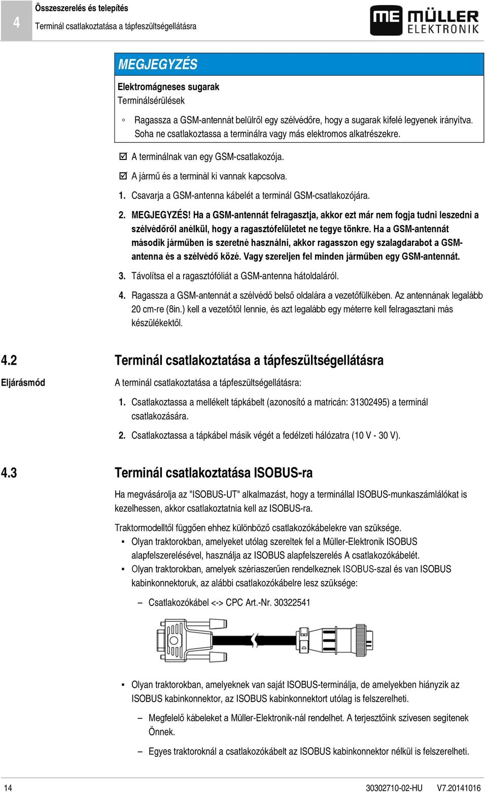 Csavarja a GSM-antenna kábelét a terminál GSM-csatlakozójára. 2. MEGJEGYZÉS!