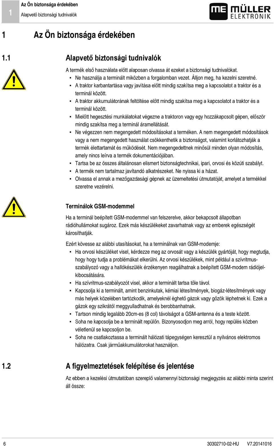 Álljon meg, ha kezelni szeretné. A traktor karbantartása vagy javítása előtt mindig szakítsa meg a kapcsolatot a traktor és a terminál között.