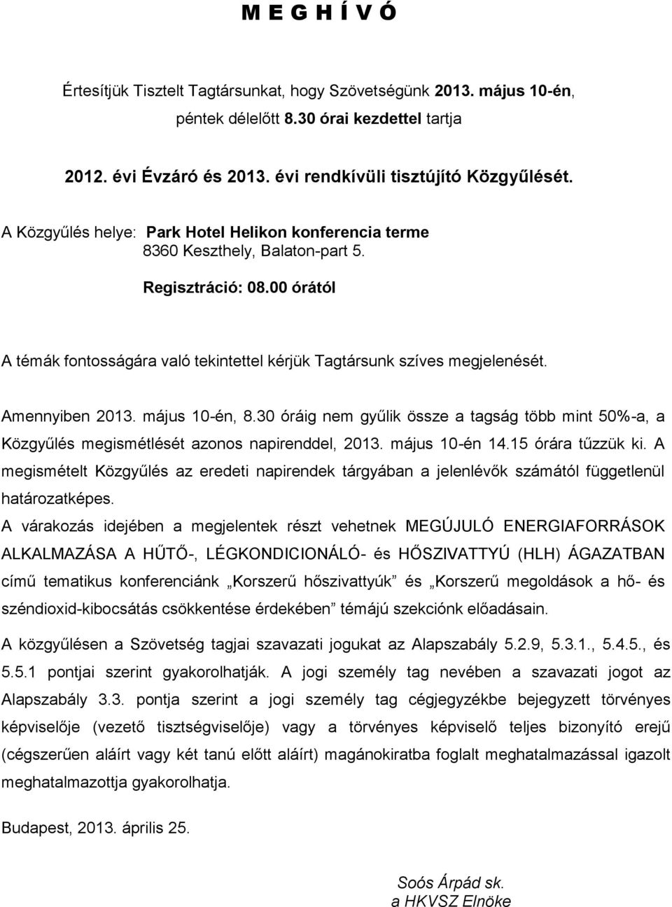 Amennyiben 2013. május 10-én, 8.30 óráig nem gyűlik össze a tagság több mint 50%-a, a Közgyűlés megismétlését azonos napirenddel, 2013. május 10-én 14.15 órára tűzzük ki.