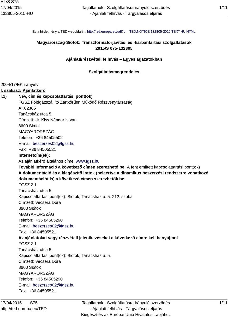 Szolgáltatásmegrendelés 2004/17/EK irányelv I. szakasz: Ajánlatkérő I.1) Név, cím és kapcsolattartási pont(ok) FGSZ Földgázszállító Zártkörűen Működő Részvénytársaság AK02385 Tanácsház utca 5.