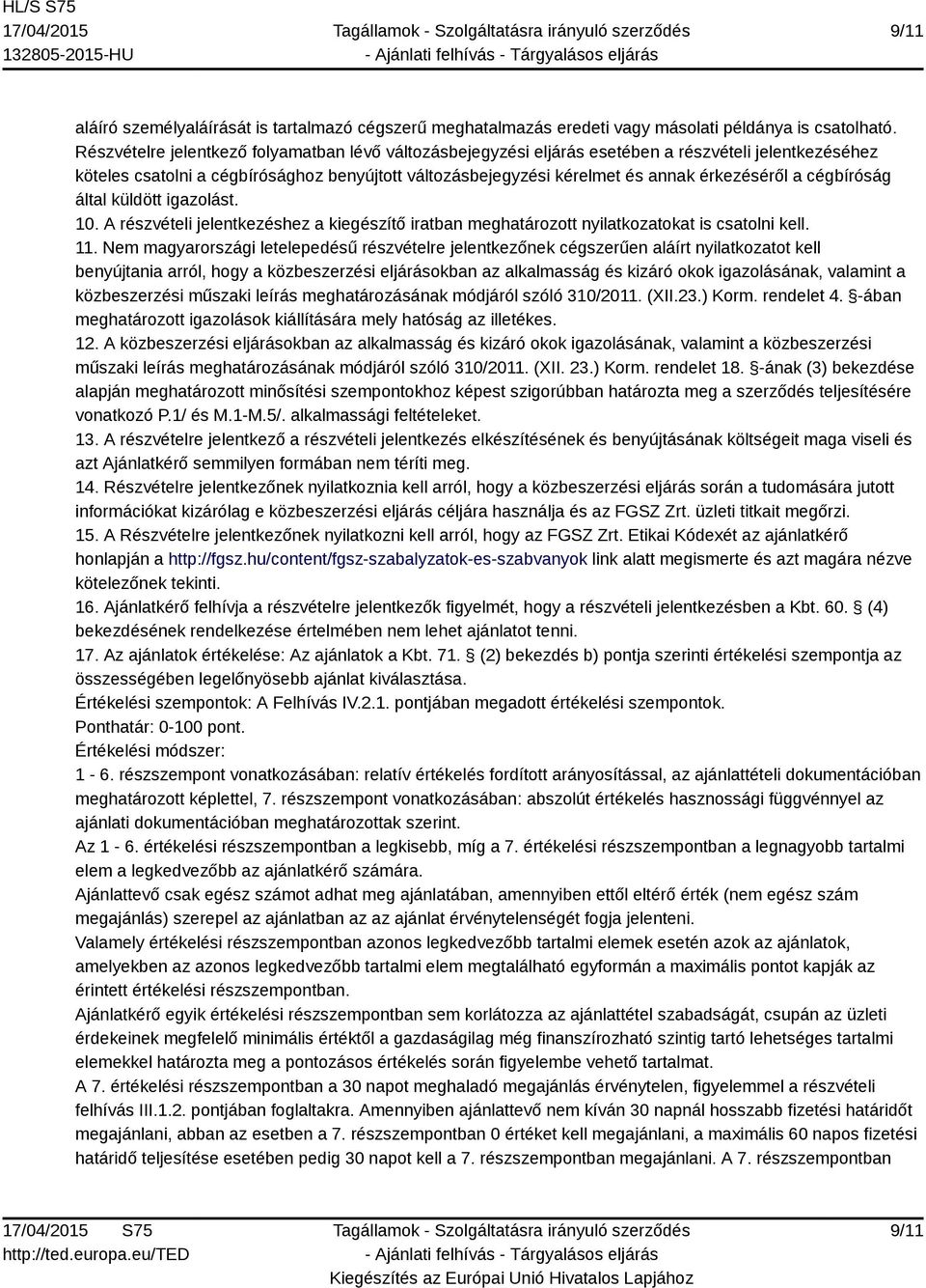 cégbíróság által küldött igazolást. 10. A részvételi jelentkezéshez a kiegészítő iratban meghatározott nyilatkozatokat is csatolni kell. 11.