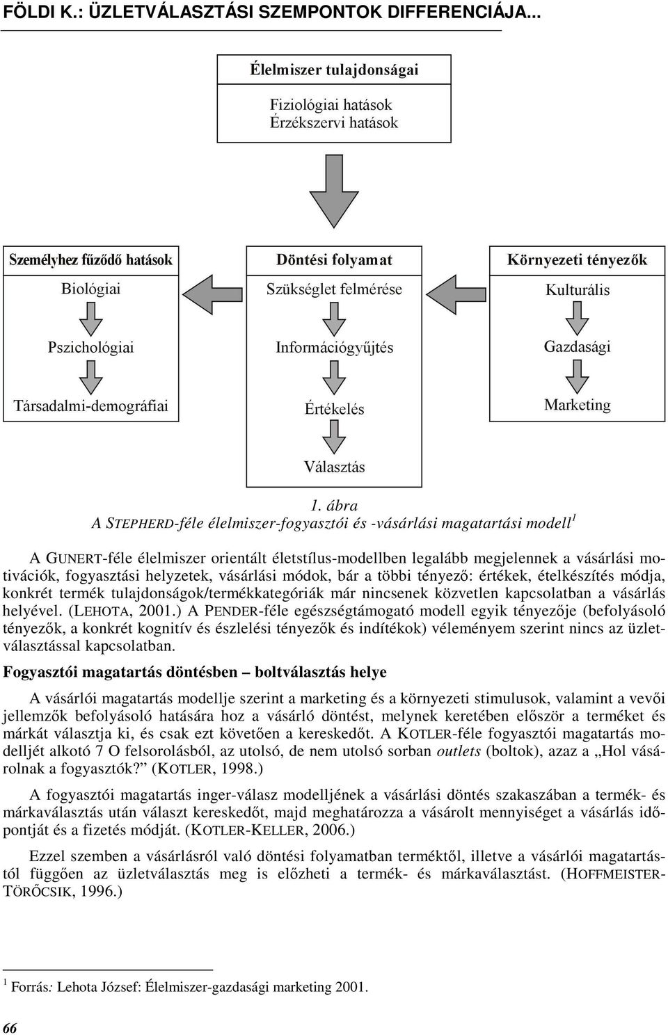 ) A PENDER-féle egészségtámogató modell egyik tényezıje (befolyásoló tényezık, a konkrét kognitív és észlelési tényezık és indítékok) véleményem szerint nincs az üzletválasztással kapcsolatban.