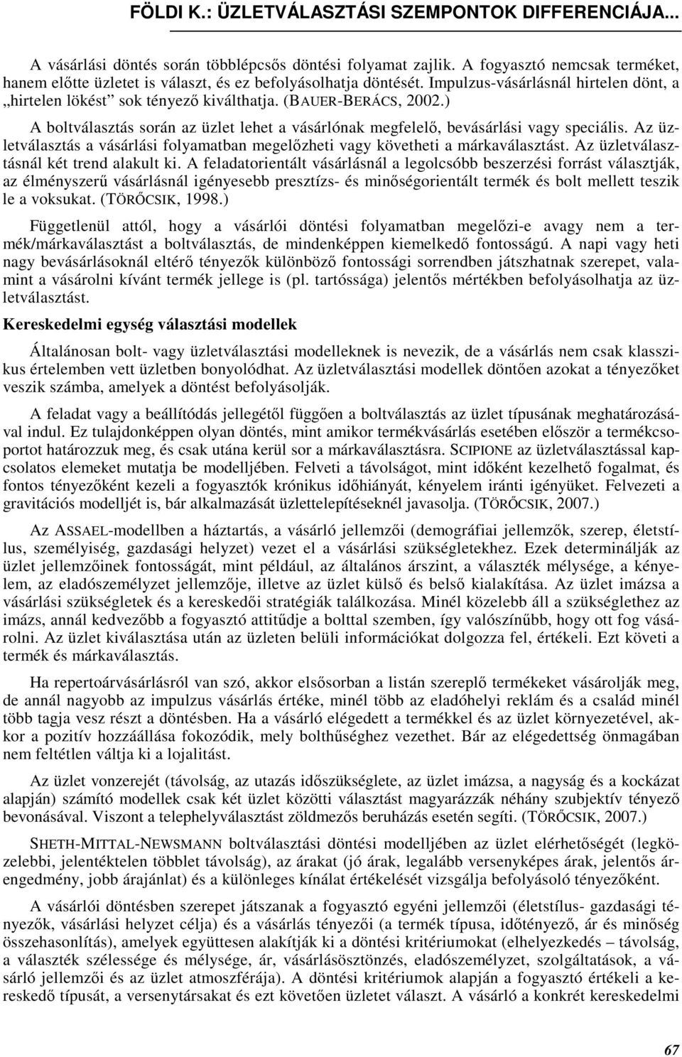 Az üzletválasztás a vásárlási folyamatban megelızheti vagy követheti a márkaválasztást. Az üzletválasztásnál két trend alakult ki.