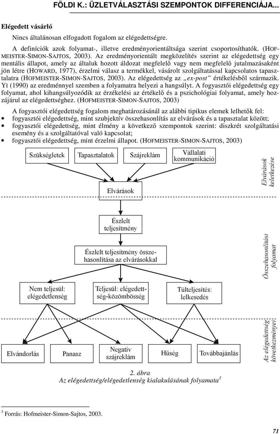 termékkel, vásárolt szolgáltatással kapcsolatos tapasztalatra (HOFMEISTER-SIMON-SAJTOS, 2003). Az elégedettség az ex-post értékelésbıl származik.