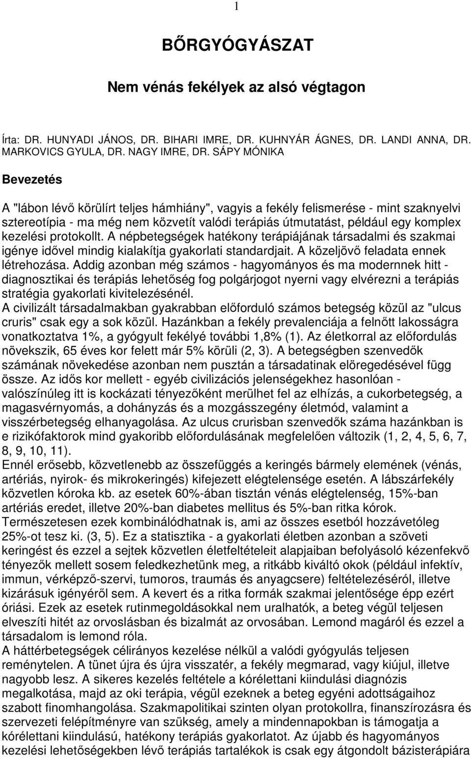 kezelési protokollt. A népbetegségek hatékony terápiájának társadalmi és szakmai igénye idıvel mindig kialakítja gyakorlati standardjait. A közeljövı feladata ennek létrehozása.