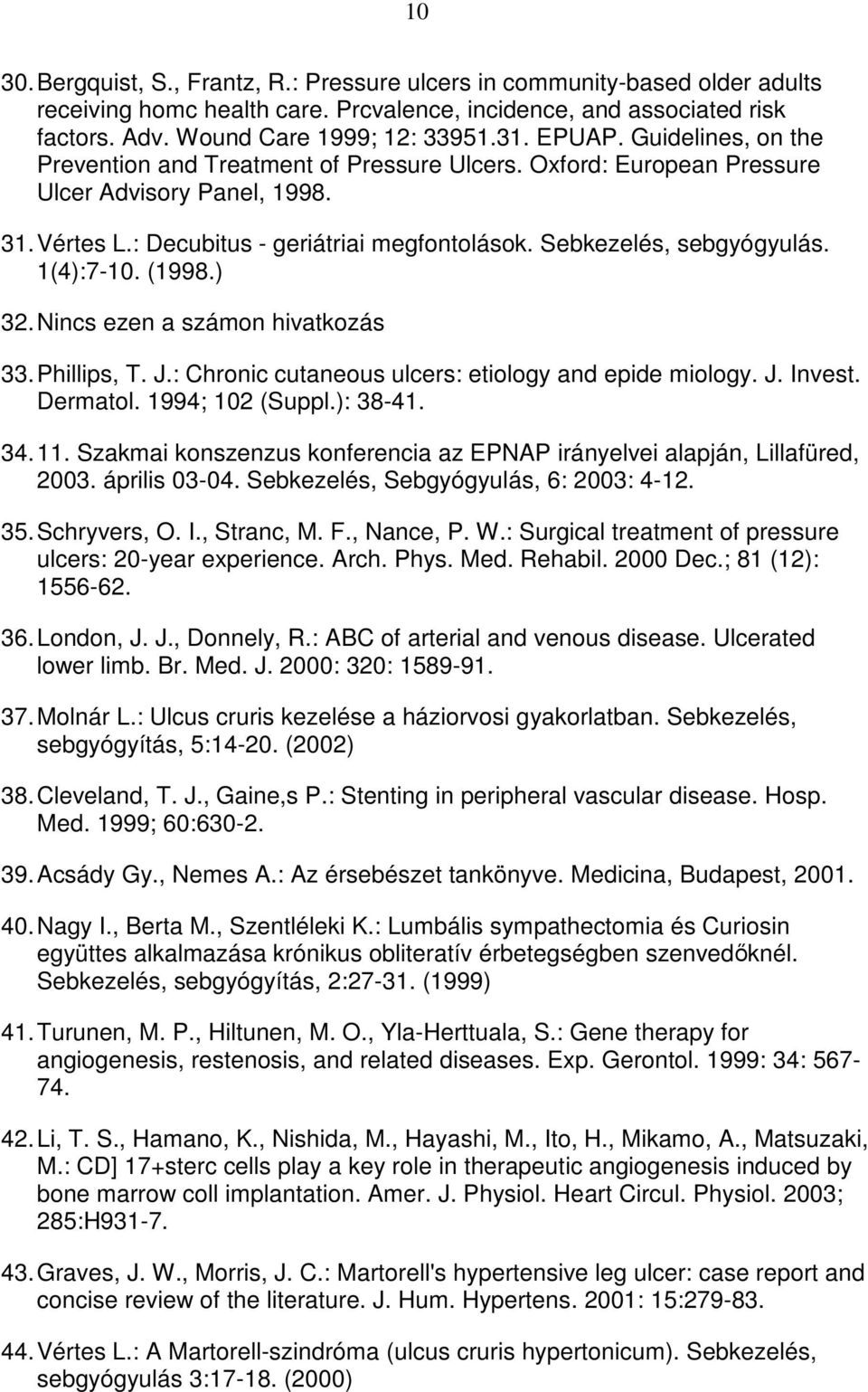 Sebkezelés, sebgyógyulás. 1(4):7-10. (1998.) 32. Nincs ezen a számon hivatkozás 33. Phillips, T. J.: Chronic cutaneous ulcers: etiology and epide miology. J. Invest. Dermatol. 1994; 102 (Suppl.