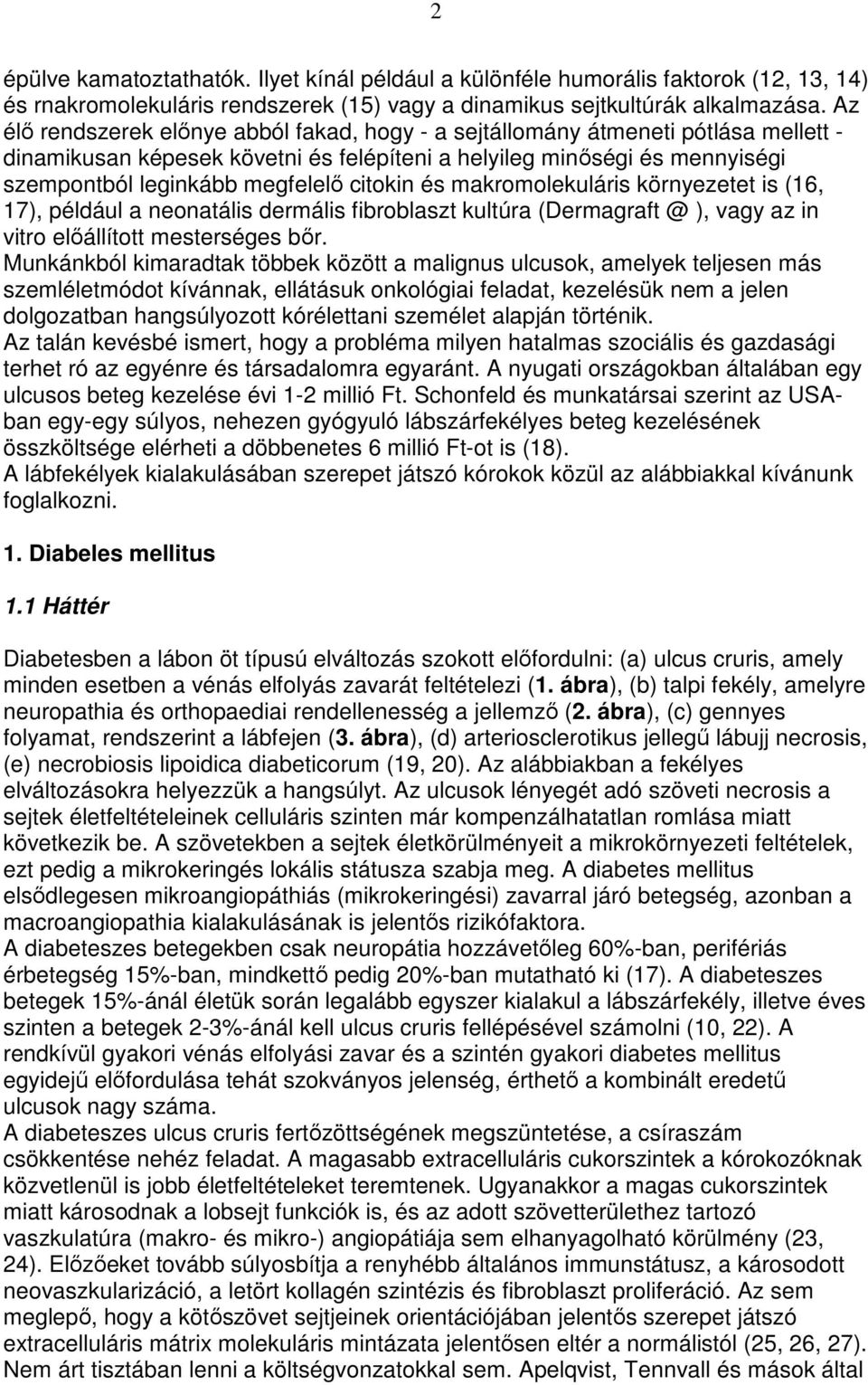 citokin és makromolekuláris környezetet is (16, 17), például a neonatális dermális fibroblaszt kultúra (Dermagraft @ ), vagy az in vitro elıállított mesterséges bır.