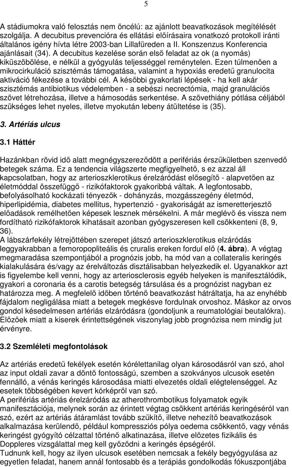 A decubitus kezelése során elsı feladat az ok (a nyomás) kiküszöbölése, e nélkül a gyógyulás teljességgel reménytelen.