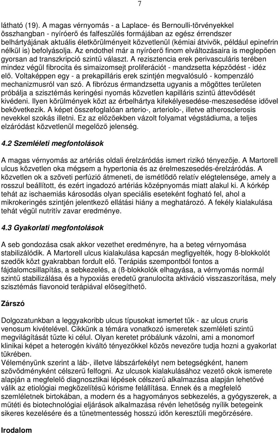 például epinefrin nélkül is) befolyásolja. Az endothel már a nyíróerı finom elváltozásaira is meglepıen gyorsan ad transzkripció szintő választ.