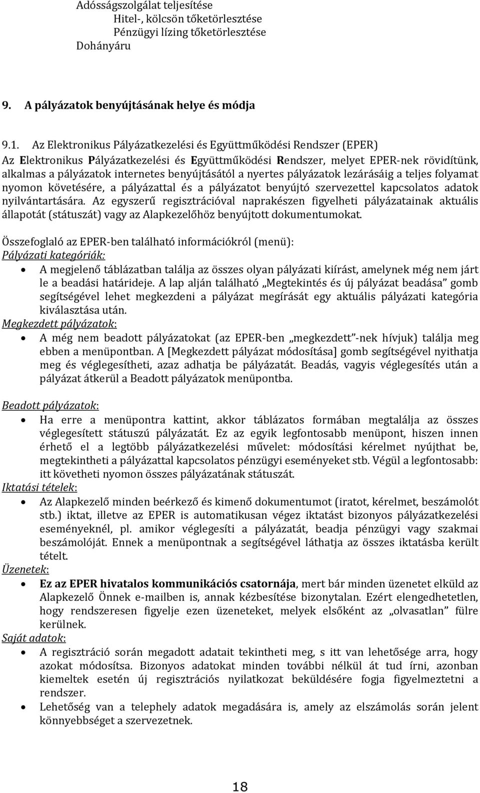 benyújtásától a nyertes pályázatok lezárásáig a teljes folyamat nyomon követésére, a pályázattal és a pályázatot benyújtó szervezettel kapcsolatos adatok nyilvántartására.