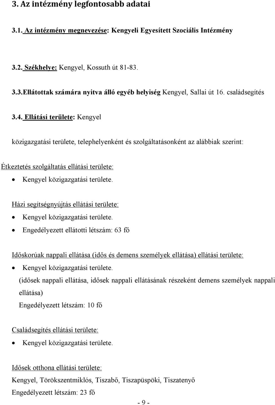 Ellátási területe: Kengyel közigazgatási területe, telephelyenként és szolgáltatásonként az alábbiak szerint: Étkeztetés szolgáltatás ellátási területe: Kengyel közigazgatási területe.