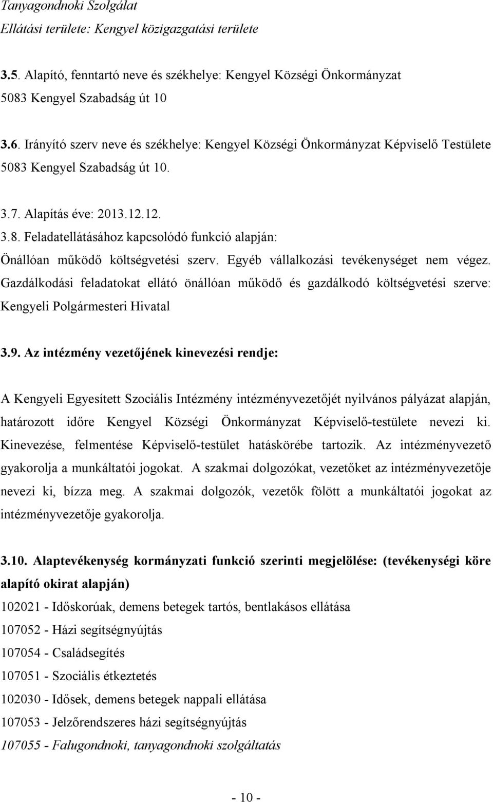 Egyéb vállalkozási tevékenységet nem végez. Gazdálkodási feladatokat ellátó önállóan működő és gazdálkodó költségvetési szerve: Kengyeli Polgármesteri Hivatal 3.9.