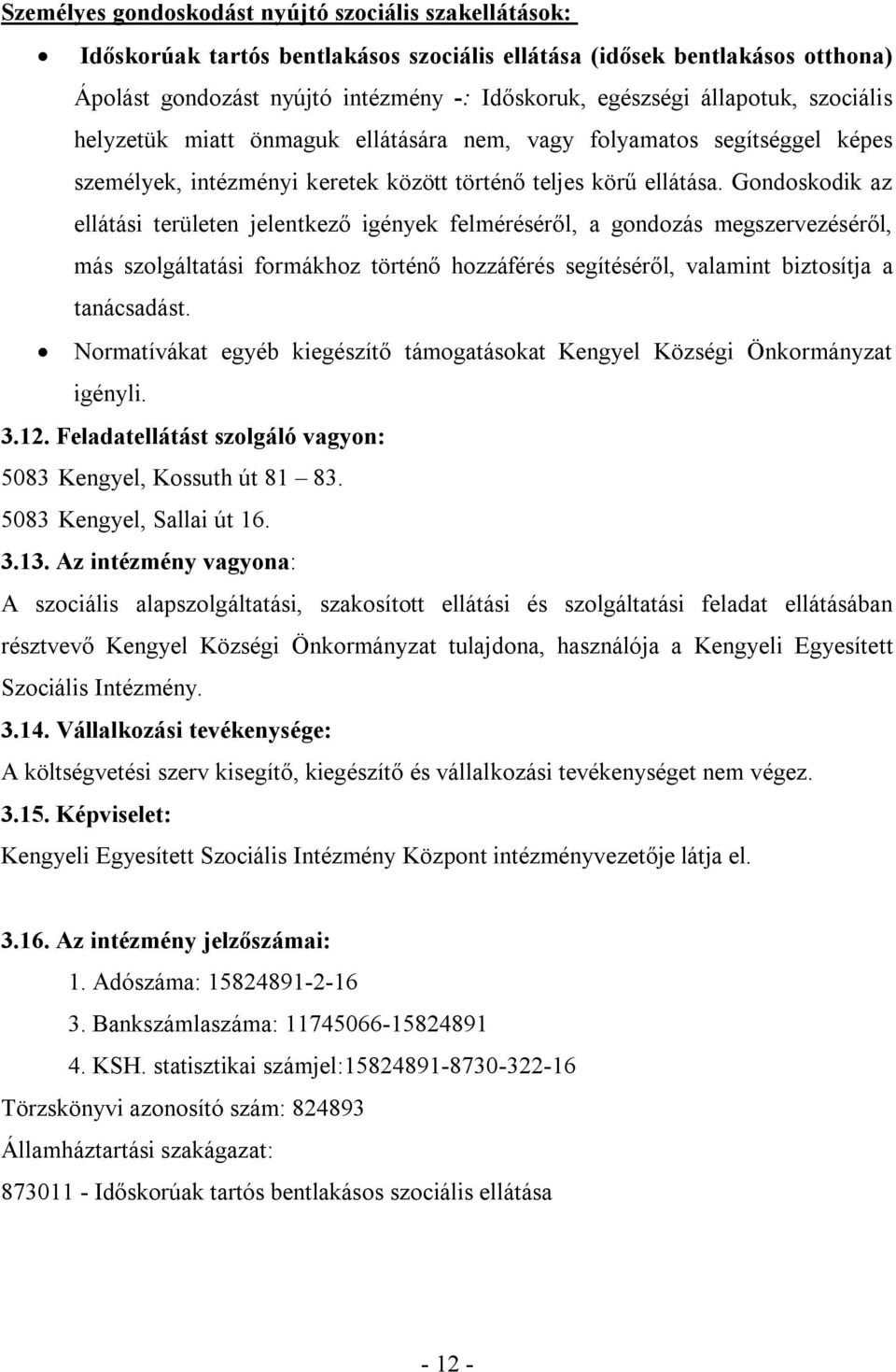 Gondoskodik az ellátási területen jelentkező igények felméréséről, a gondozás megszervezéséről, más szolgáltatási formákhoz történő hozzáférés segítéséről, valamint biztosítja a tanácsadást.