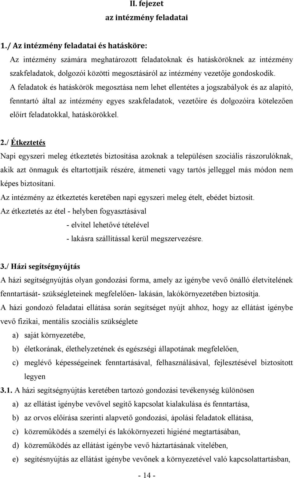 A feladatok és hatáskörök megosztása nem lehet ellentétes a jogszabályok és az alapító, fenntartó által az intézmény egyes szakfeladatok, vezetőire és dolgozóira kötelezően előírt feladatokkal,