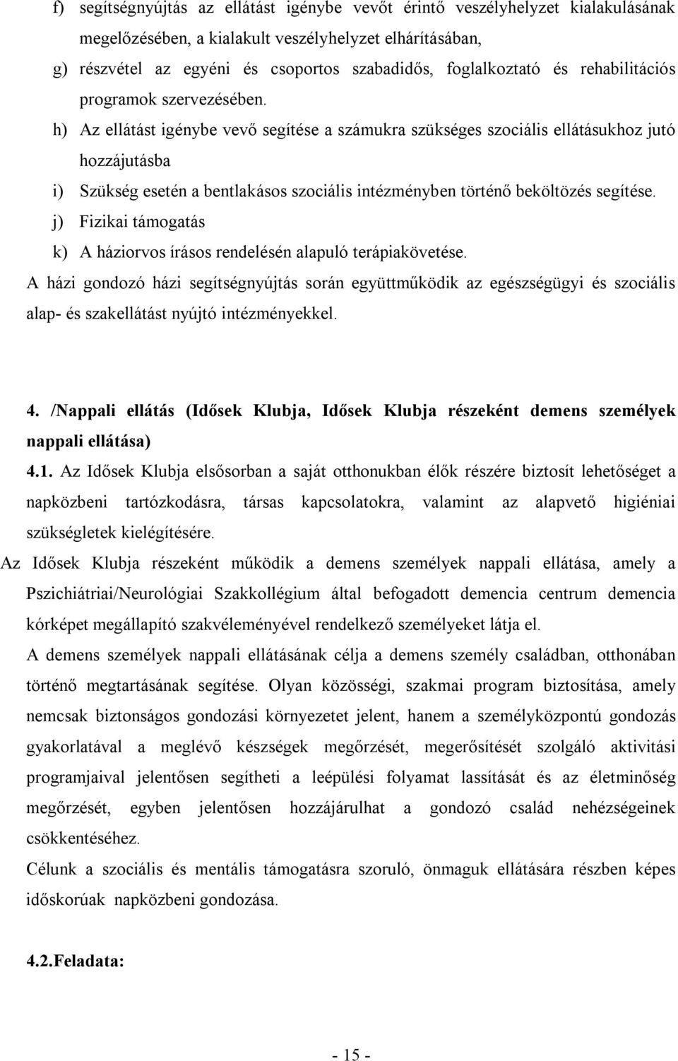 h) Az ellátást igénybe vevő segítése a számukra szükséges szociális ellátásukhoz jutó hozzájutásba i) Szükség esetén a bentlakásos szociális intézményben történő beköltözés segítése.