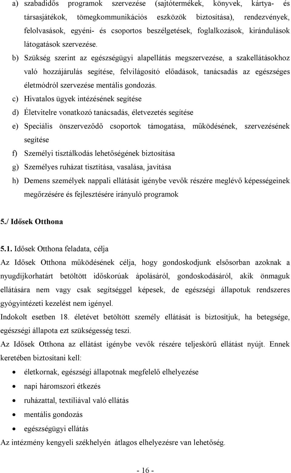 b) Szükség szerint az egészségügyi alapellátás megszervezése, a szakellátásokhoz való hozzájárulás segítése, felvilágosító előadások, tanácsadás az egészséges életmódról szervezése mentális gondozás.