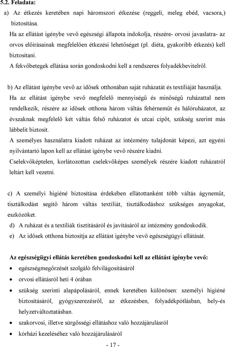 A fekvőbetegek ellátása során gondoskodni kell a rendszeres folyadékbevitelről. b) Az ellátást igénybe vevő az idősek otthonában saját ruházatát és textíliáját használja.