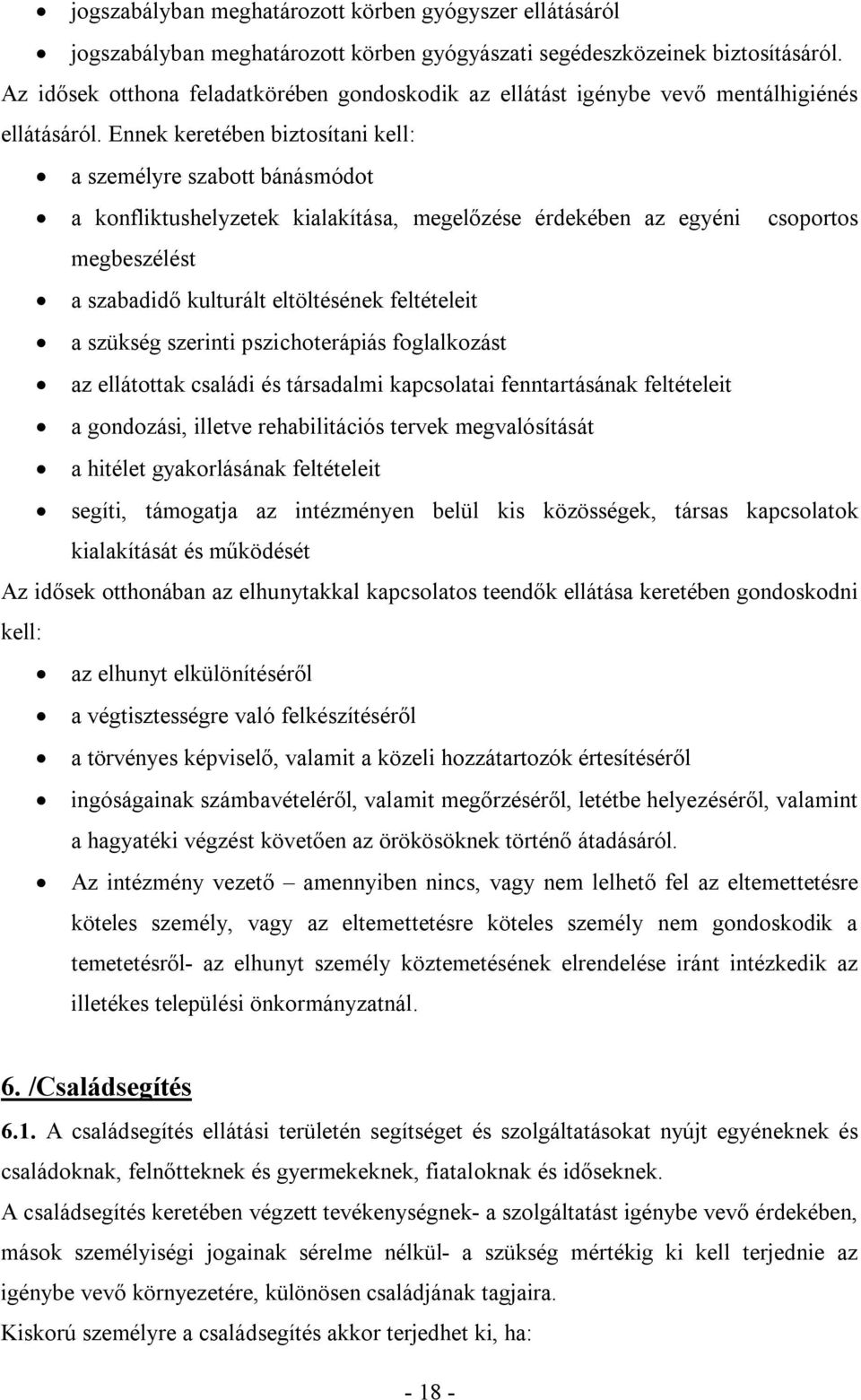 Ennek keretében biztosítani kell: a személyre szabott bánásmódot a konfliktushelyzetek kialakítása, megelőzése érdekében az egyéni csoportos megbeszélést a szabadidő kulturált eltöltésének