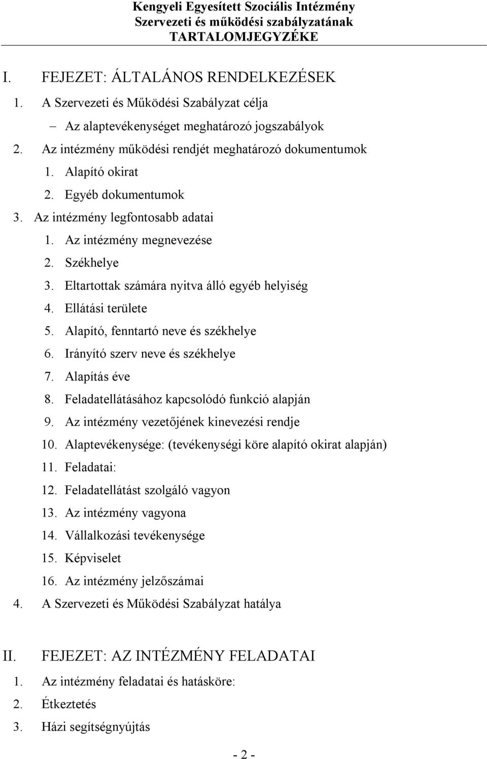 Az intézmény legfontosabb adatai 1. Az intézmény megnevezése 2. Székhelye 3. Eltartottak számára nyitva álló egyéb helyiség 4. Ellátási területe 5. Alapító, fenntartó neve és székhelye 6.