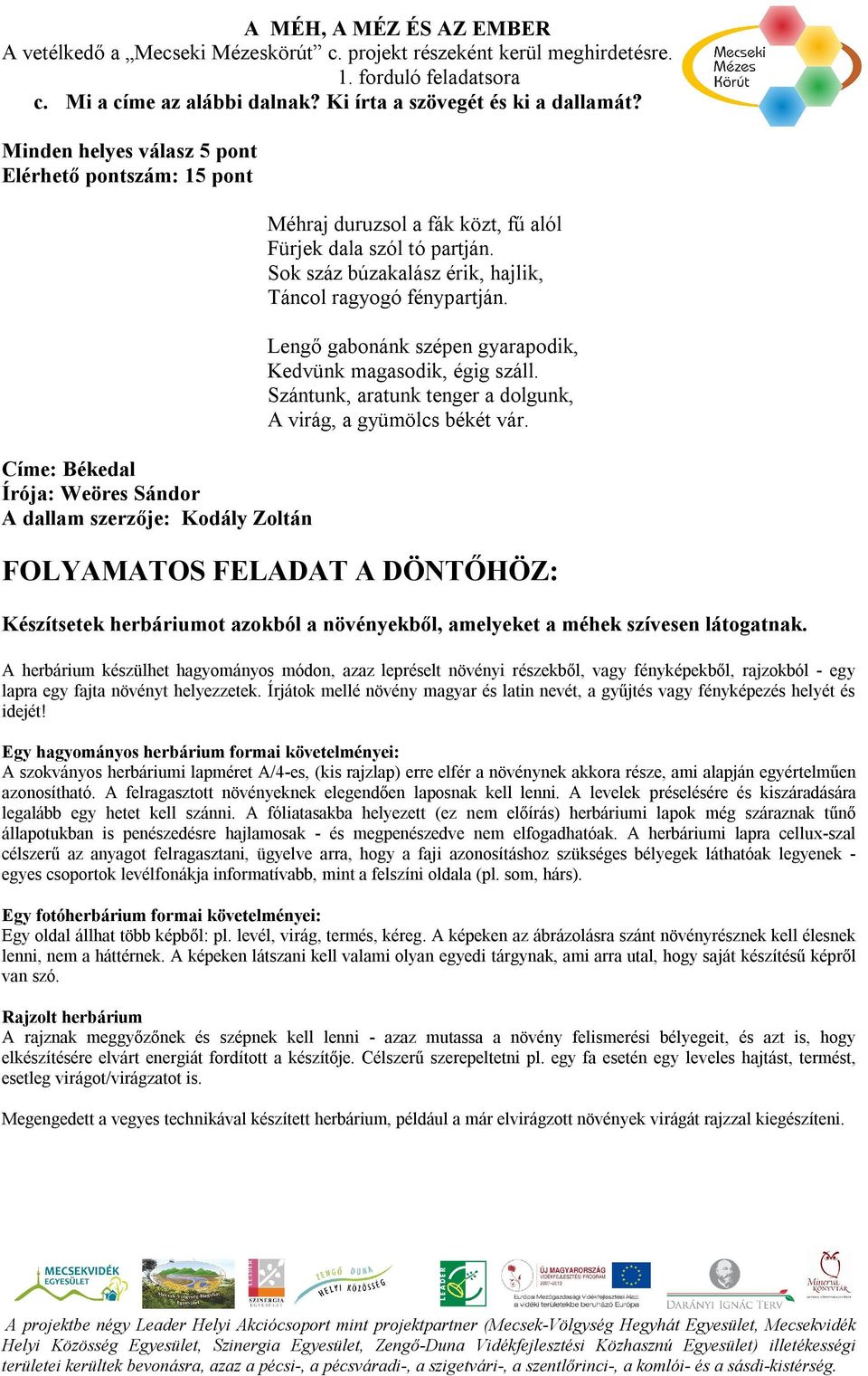 Sok száz búzakalász érik, hajlik, Táncol ragyogó fénypartján. Lengő gabonánk szépen gyarapodik, Kedvünk magasodik, égig száll. Szántunk, aratunk tenger a dolgunk, A virág, a gyümölcs békét vár.