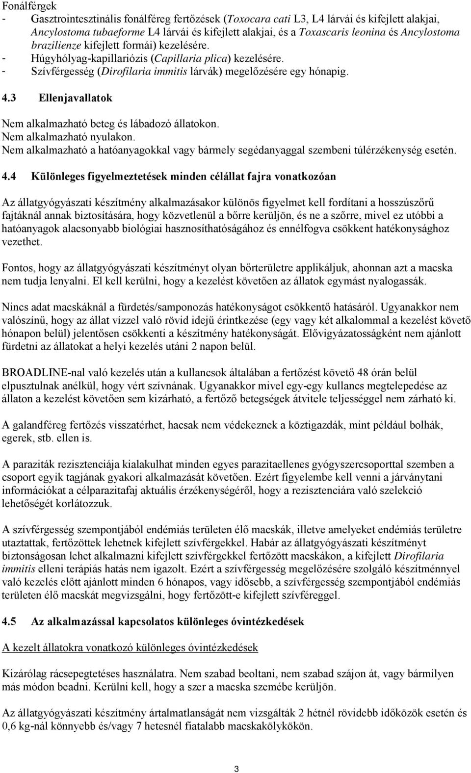 3 Ellenjavallatok Nem alkalmazható beteg és lábadozó állatokon. Nem alkalmazható nyulakon. Nem alkalmazható a hatóanyagokkal vagy bármely segédanyaggal szembeni túlérzékenység esetén. 4.