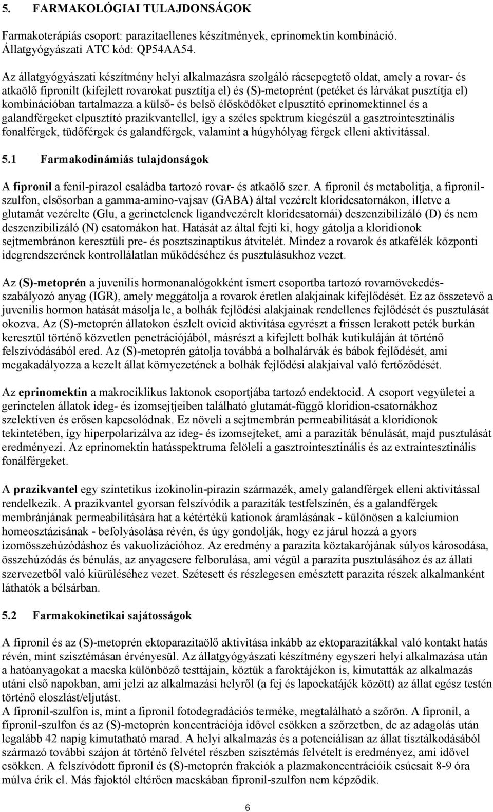 el) kombinációban tartalmazza a külső- és belső élősködőket elpusztító eprinomektinnel és a galandférgeket elpusztító prazikvantellel, így a széles spektrum kiegészül a gasztrointesztinális