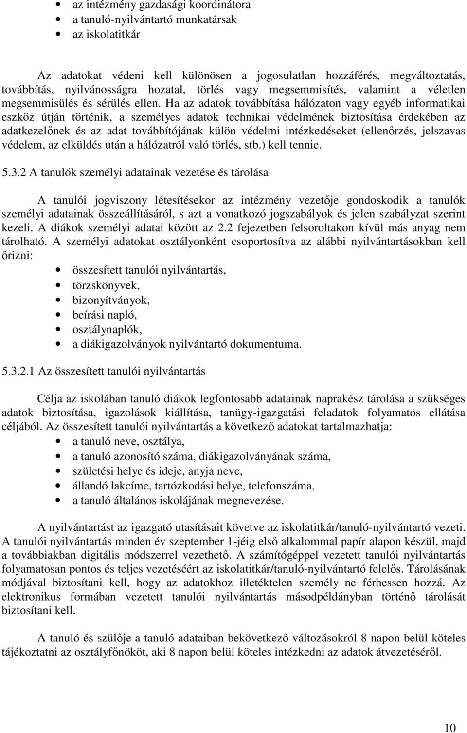 Ha az adatok továbbítása hálózaton vagy egyéb informatikai eszköz útján történik, a személyes adatok technikai védelmének biztosítása érdekében az adatkezelőnek és az adat továbbítójának külön