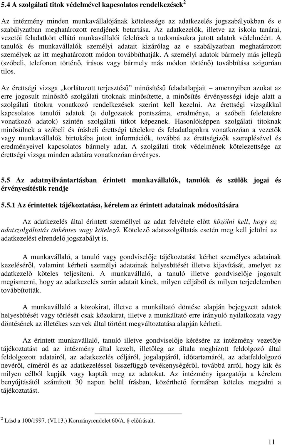 A tanulók és munkavállalók személyi adatait kizárólag az e szabályzatban meghatározott személyek az itt meghatározott módon továbbíthatják.