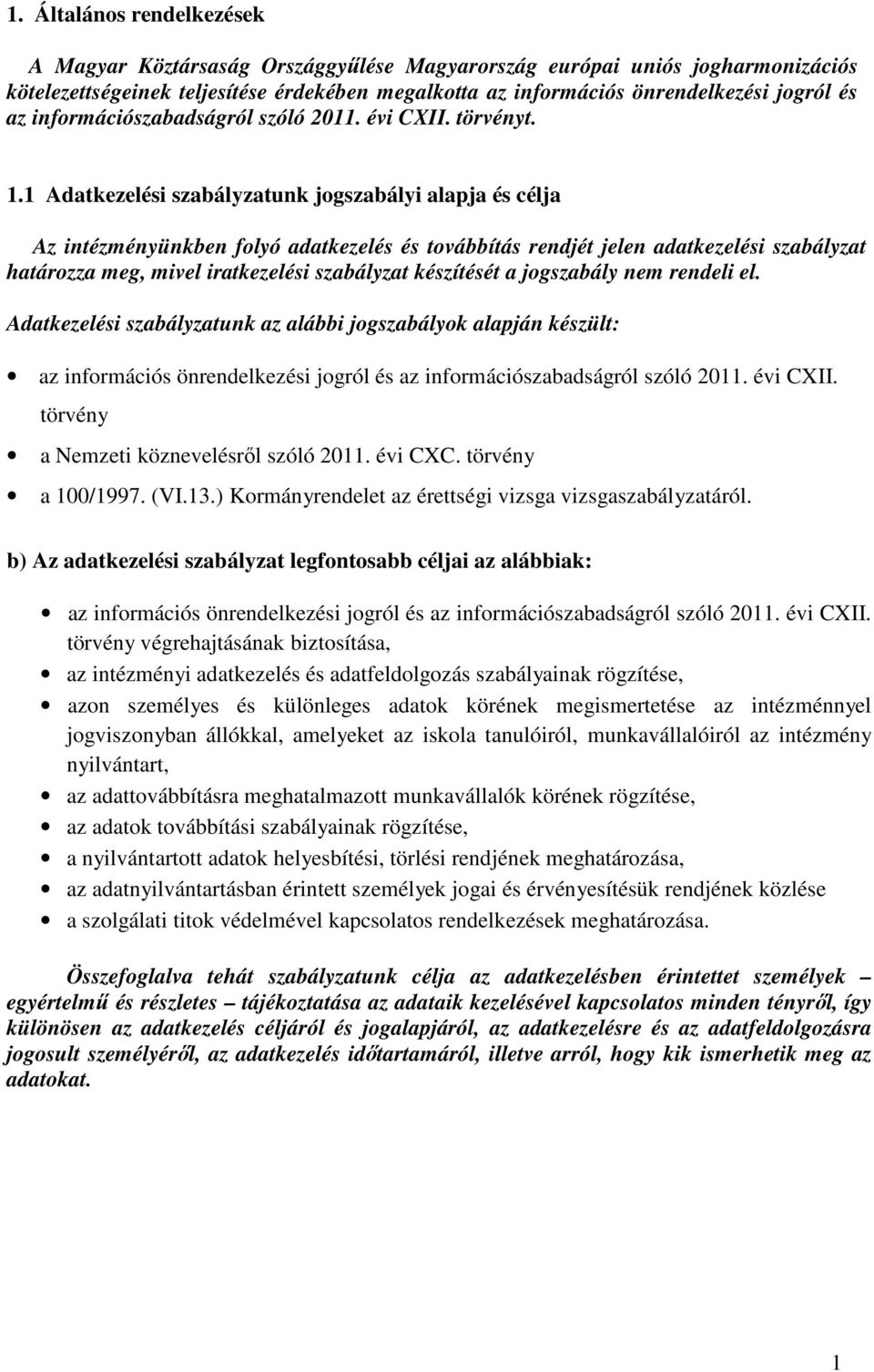 1 Adatkezelési szabályzatunk jogszabályi alapja és célja Az intézményünkben folyó adatkezelés és továbbítás rendjét jelen adatkezelési szabályzat határozza meg, mivel iratkezelési szabályzat