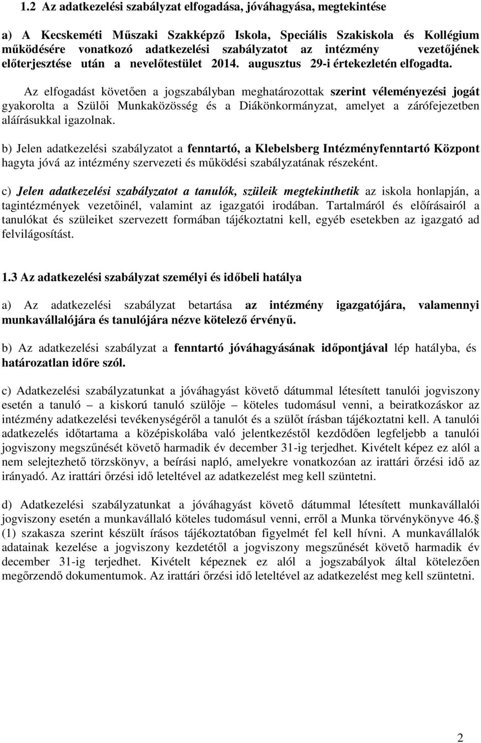 Az elfogadást követően a jogszabályban meghatározottak szerint véleményezési jogát gyakorolta a Szülői Munkaközösség és a Diákönkormányzat, amelyet a zárófejezetben aláírásukkal igazolnak.