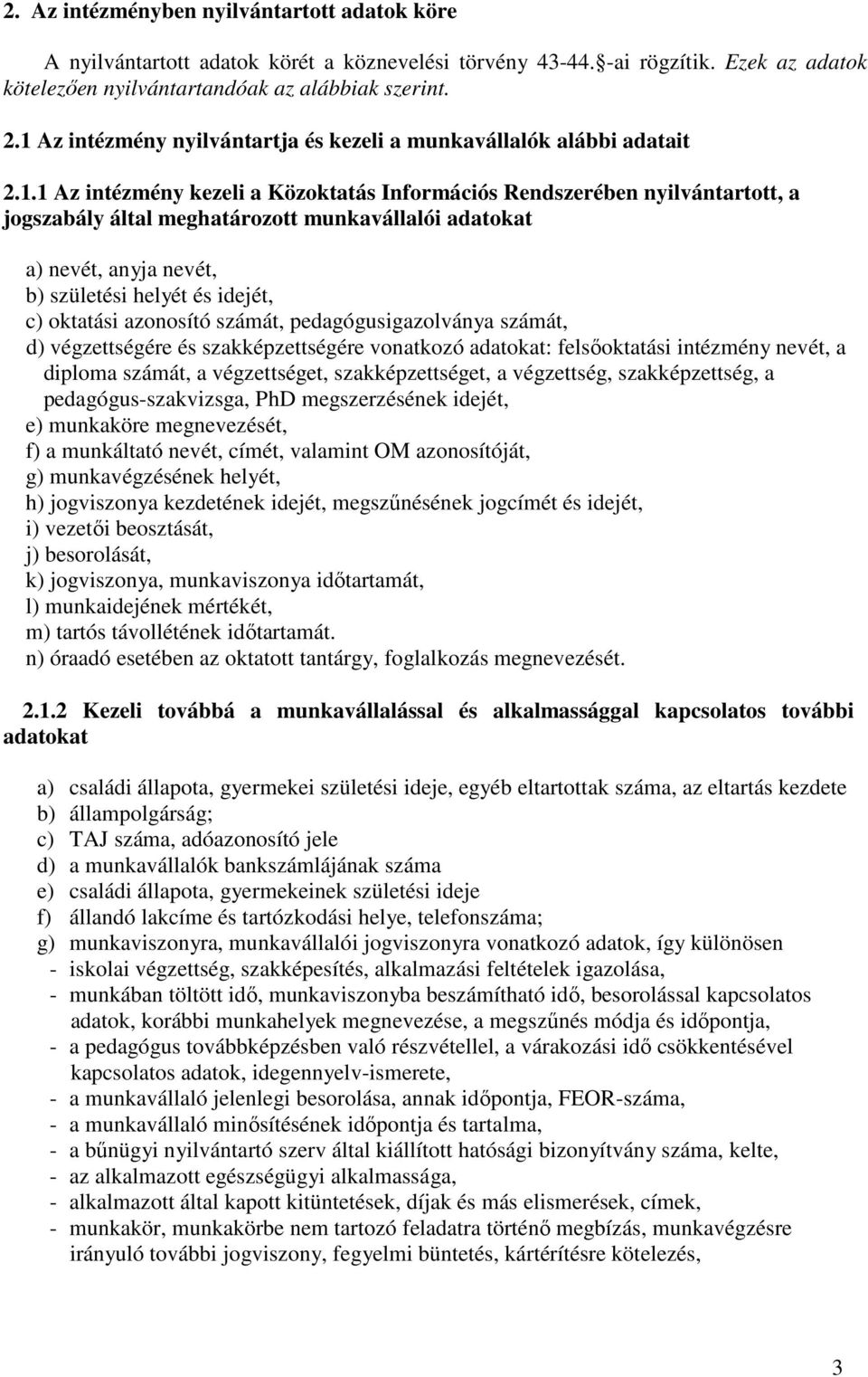 adatokat a) nevét, anyja nevét, b) születési helyét és idejét, c) oktatási azonosító számát, pedagógusigazolványa számát, d) végzettségére és szakképzettségére vonatkozó adatokat: felsőoktatási