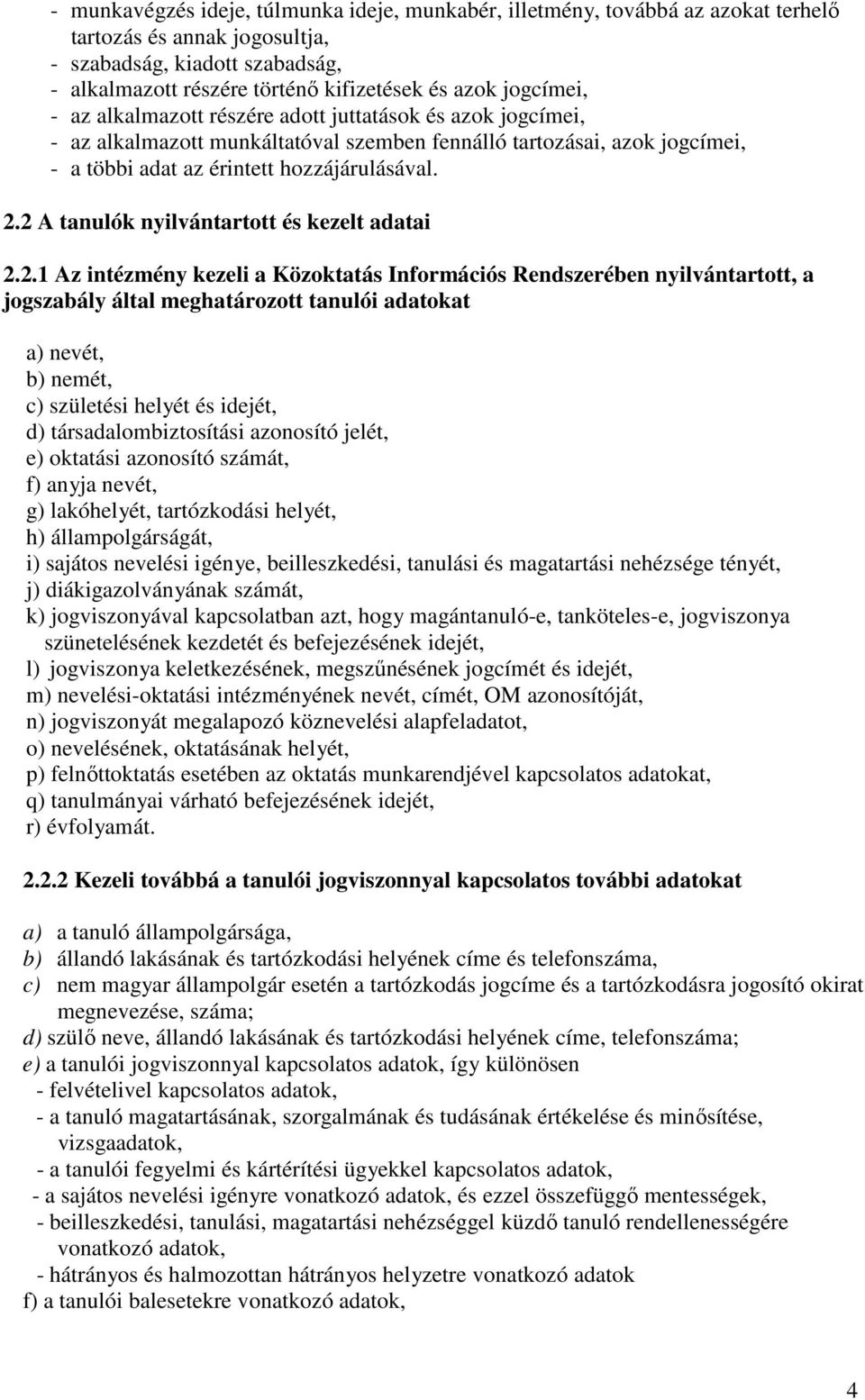 2 A tanulók nyilvántartott és kezelt adatai 2.2.1 Az intézmény kezeli a Közoktatás Információs Rendszerében nyilvántartott, a jogszabály által meghatározott tanulói adatokat a) nevét, b) nemét, c)