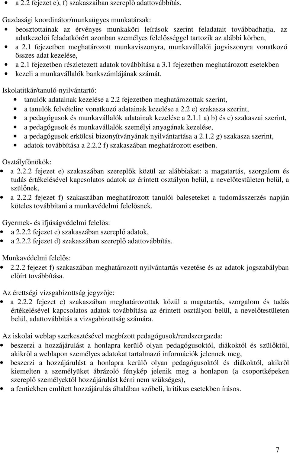 alábbi körben, a 2.1 fejezetben meghatározott munkaviszonyra, munkavállalói jogviszonyra vonatkozó összes adat kezelése, a 2.1 fejezetben részletezett adatok továbbítása a 3.