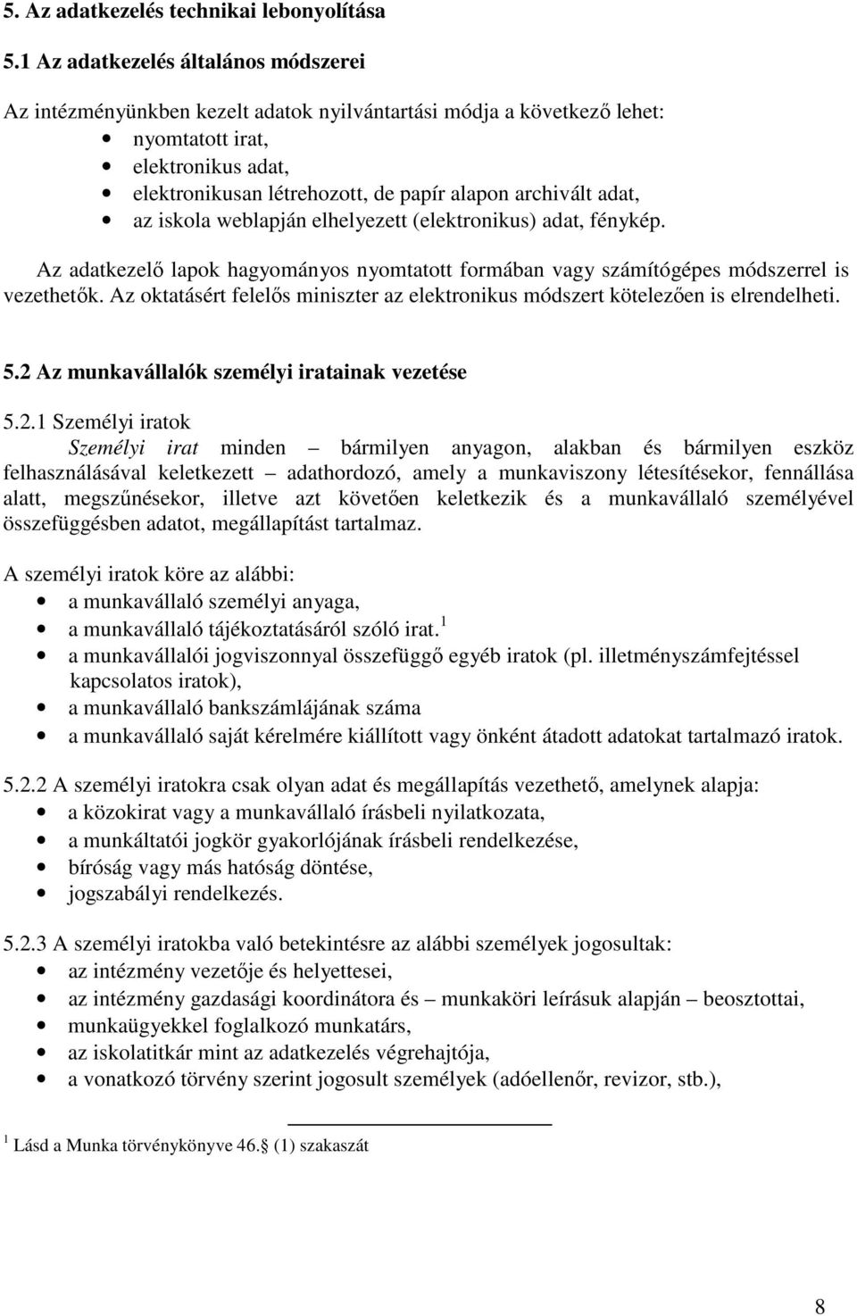 adat, az iskola weblapján elhelyezett (elektronikus) adat, fénykép. Az adatkezelő lapok hagyományos nyomtatott formában vagy számítógépes módszerrel is vezethetők.