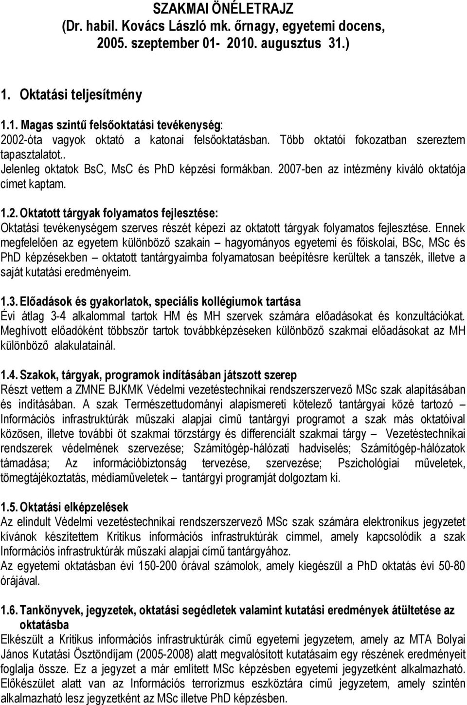 07-ben az intézmény kiváló oktatója címet kaptam. 1.2. Oktatott tárgyak folyamatos fejlesztése: Oktatási tevékenységem szerves részét képezi az oktatott tárgyak folyamatos fejlesztése.