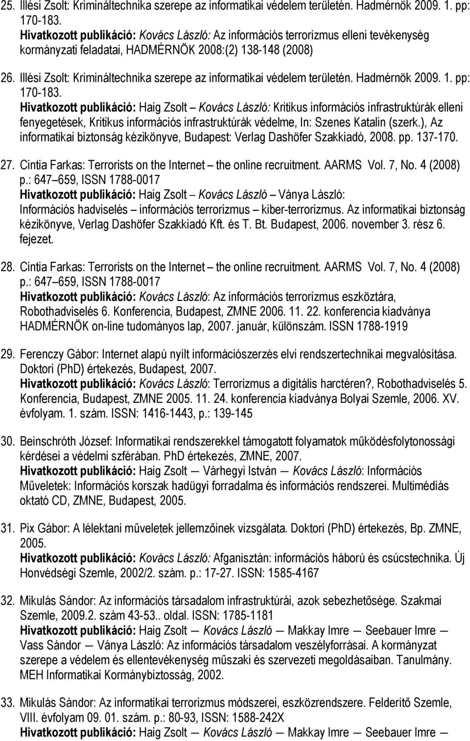 Illési Zsolt: Krimináltechnika szerepe az informatikai védelem területén. Hadmérnök 2009. 1. pp: 170-183.