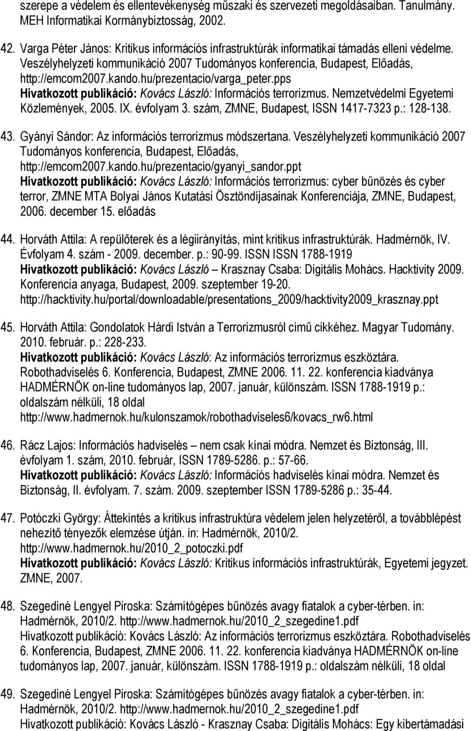 : 128-138. 43. Gyányi Sándor: Az információs terrorizmus módszertana. Veszélyhelyzeti kommunikáció 2007 Tudományos konferencia, Budapest, Előadás, http://emcom2007.kando.hu/prezentacio/gyanyi_sandor.