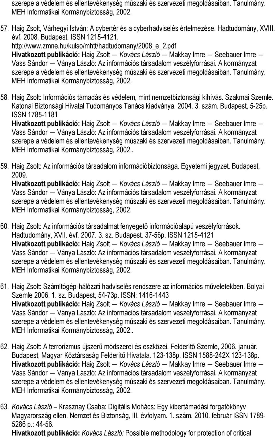 Haig Zsolt: Az információs társadalom információbiztonsága. Egyetemi jegyzet. Budapest, 2009. 60. Haig Zsolt: Az információs társadalmat fenyegető információalapú veszélyforrások. Hadtudomány, XVII.